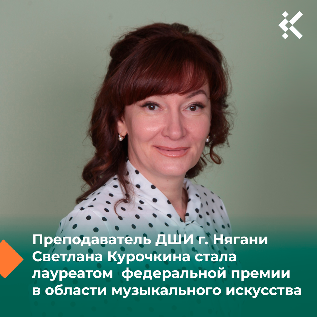 Преподаватель детской школы искусств г. Нягани по классу фортепиано Светлана Курочкина стала лауреатом федеральной премии в области музыкального искусства за достижения в педагогической деятельности.