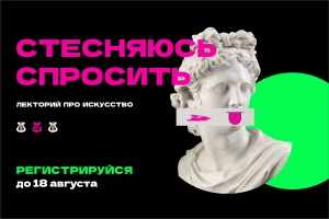 Регистрируйся на ЛЕКТОРИЙ про искусство «СТЕСНЯЮСЬ СПРОСИТЬ».